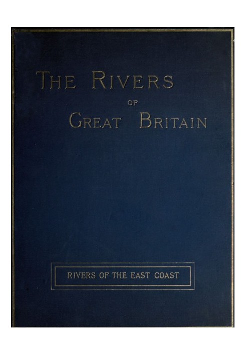 The Rivers of Great Britain, Descriptive, Historical, Pictorial: Rivers of the East Coast