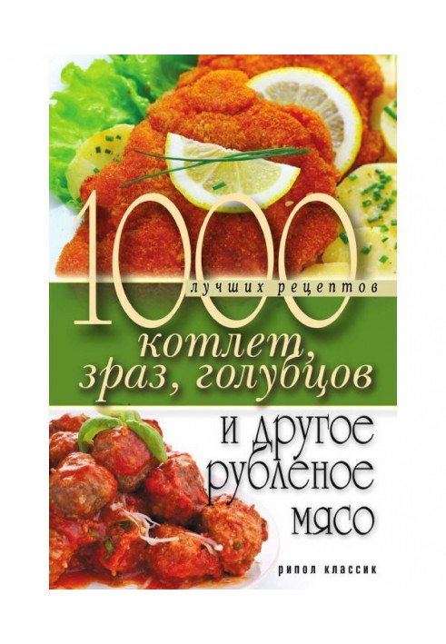 1000 кращих рецептів котлет, зраз, голубців і інше рубане м'ясо