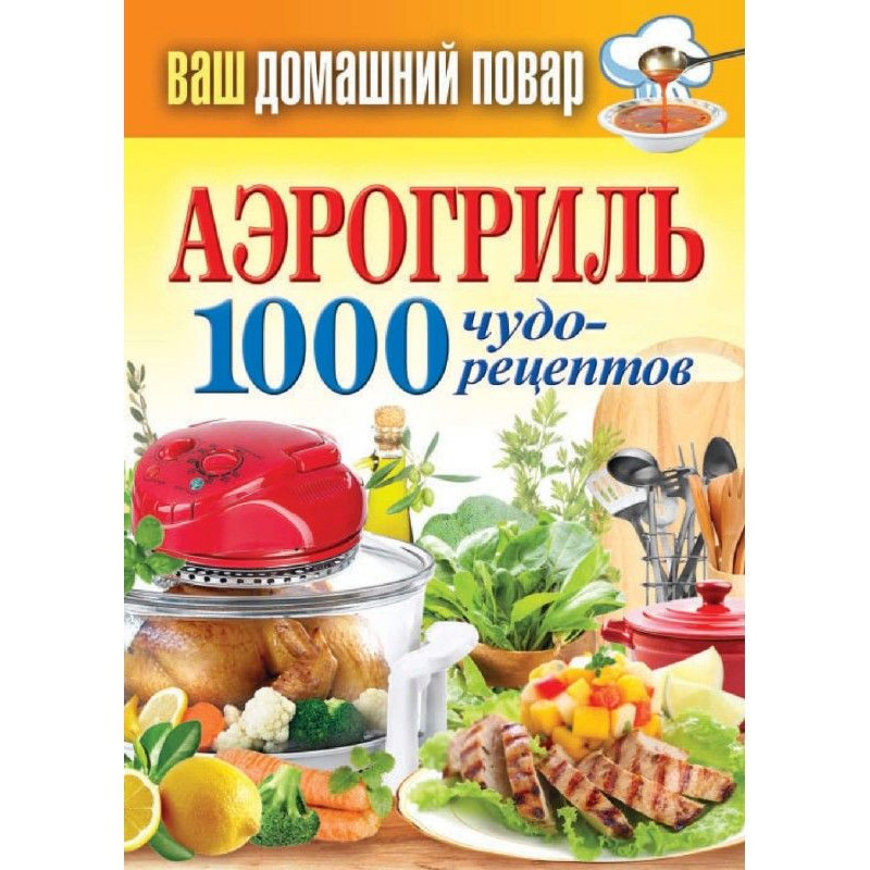 Аэрогриль. 1000 чудо-рецептов
