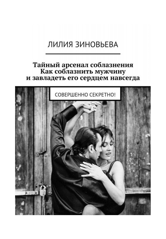 Таємний арсенал спокушання. Як спокусити чоловіка і оволодіти його серцем назавжди. Цілком таємно!