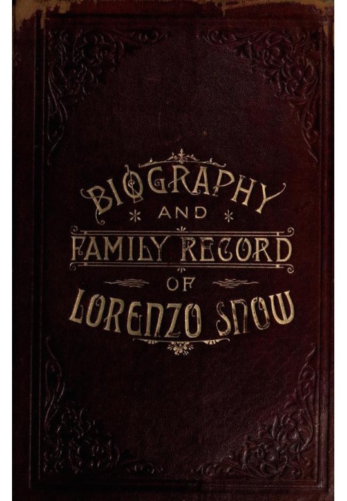 Biography and Family Record of Lorenzo Snow One of the Twelve Apostles of the Church of Jesus Christ of Latter-day Saints