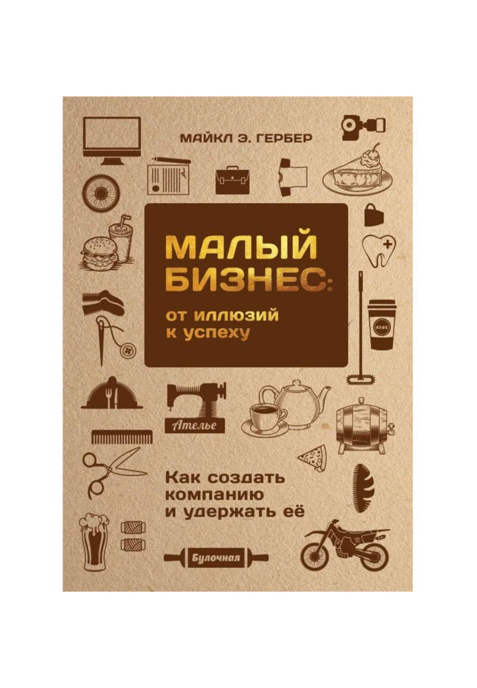 Малий бізнес: від ілюзій до успіху. Як створити компанію і утримати її