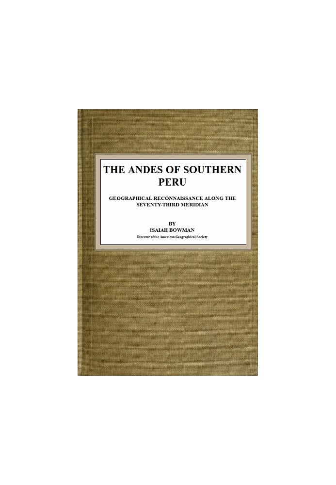 The Andes of Southern Peru Geographical Reconnaissance along the Seventy-Third Meridian