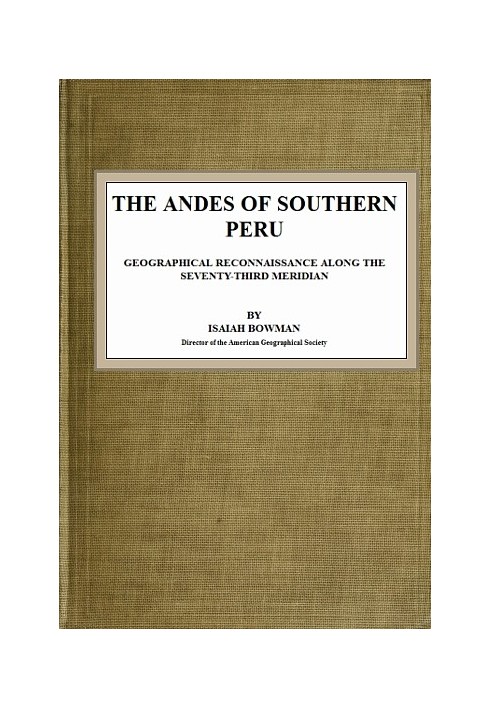 The Andes of Southern Peru Geographical Reconnaissance along the Seventy-Third Meridian