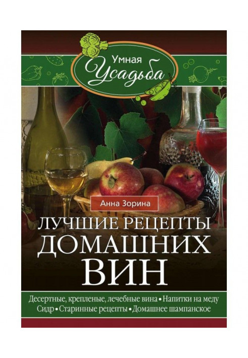 Лучшие рецепты домашних вин. Десертные, крепленые, лечебные вина, напитки на меду, сидр, старинные рецепты, дома...