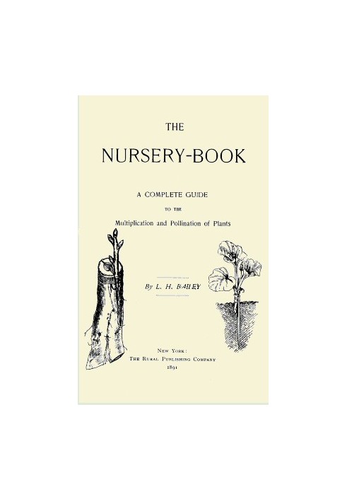 The Nursery-Book: A Complete Guide to the Multiplication and Pollination of Plants