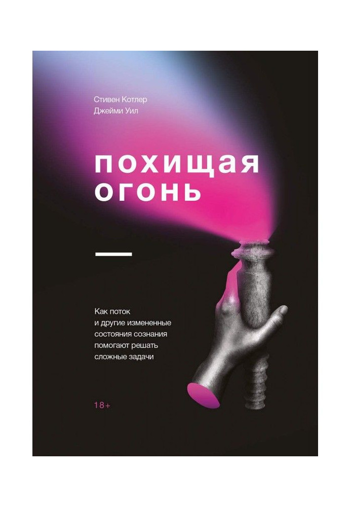 Похищая огонь. Как поток и другие измененные состояния сознания помогают решать сложные задачи