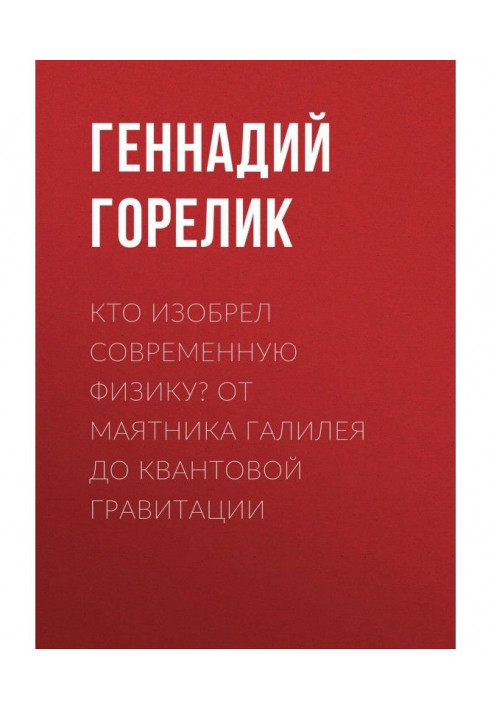 Хто винайшов сучасну фізику? Від маятника Галілея до квантової гравітації