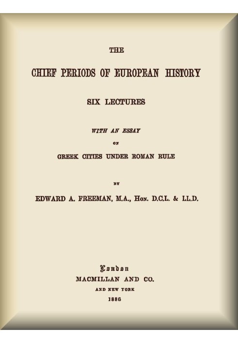 The Chief Periods of European History Six lectures read in the University of Oxford in Trinity term, 1885