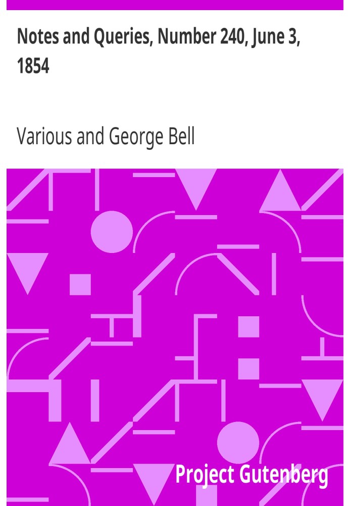 Notes and Queries, Number 240, June 3, 1854 A Medium of Inter-communication for Literary Men, Artists, Antiquaries, Genealogists