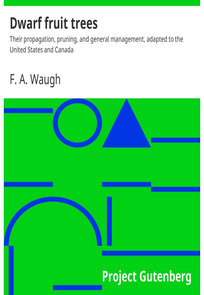 Dwarf fruit trees : $b Their propagation, pruning, and general management, adapted to the United States and Canada