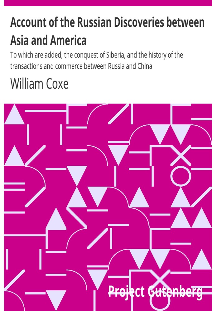 Account of the Russian Discoveries between Asia and America To which are added, the conquest of Siberia, and the history of the 