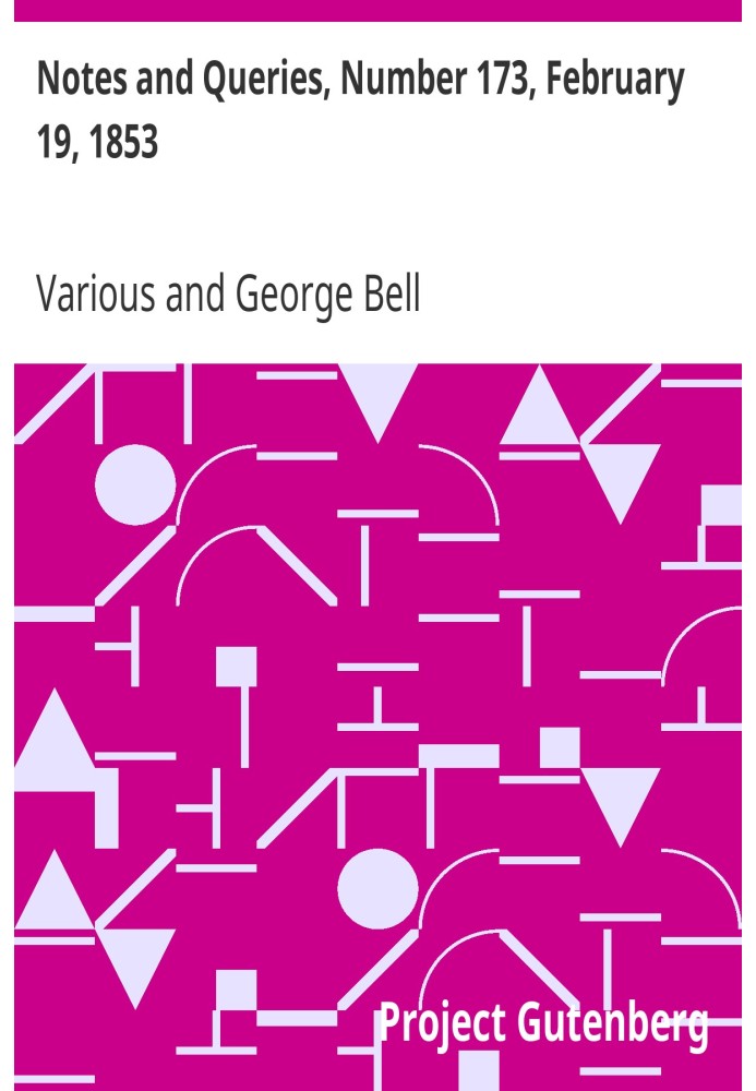 Notes and Queries, Number 173, February 19, 1853 A Medium of Inter-communication for Literary Men, Artists, Antiquaries, Genealo