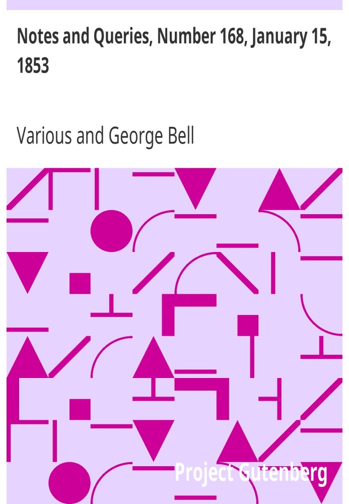 Notes and Queries, Number 168, January 15, 1853 A Medium of Inter-communication for Literary Men, Artists, Antiquaries, Genealog