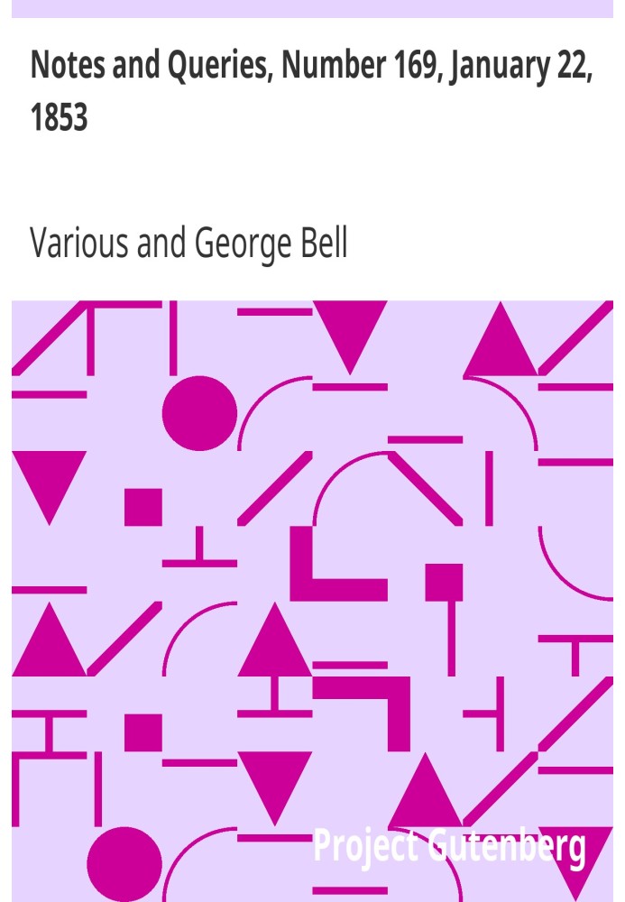 Notes and Queries, Number 169, January 22, 1853 A Medium of Inter-communication for Literary Men, Artists, Antiquaries, Genealog