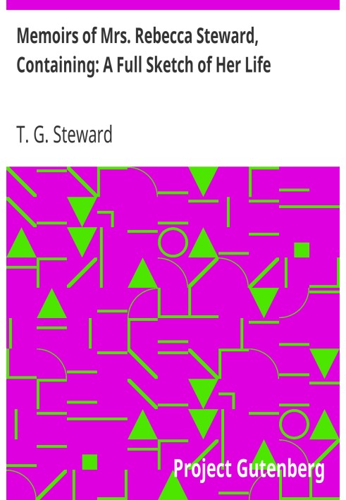 Спогади місіс Ребекки Стюард, що містять: повний нарис її життя з різними вибраними з її творів і листів...