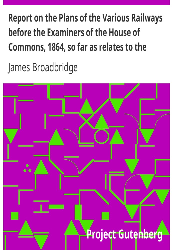 Report on the Plans of the Various Railways before the Examiners of the House of Commons, 1864, so far as relates to the Parish 