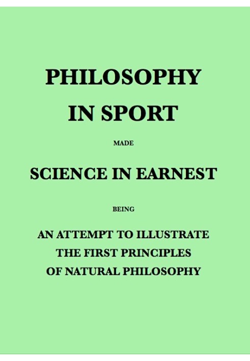 Philosophy in Sport Made Science in Earnest Being an Attempt to Illustrate the First Principles of Natural Philosophy by the Aid