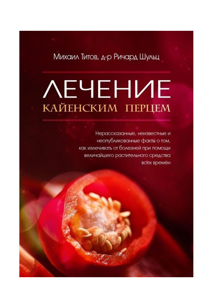 Лікування кайенским перцем. Нерозказані, невідомі і неопубліковані факти про те, як виліковувати від хвороб...