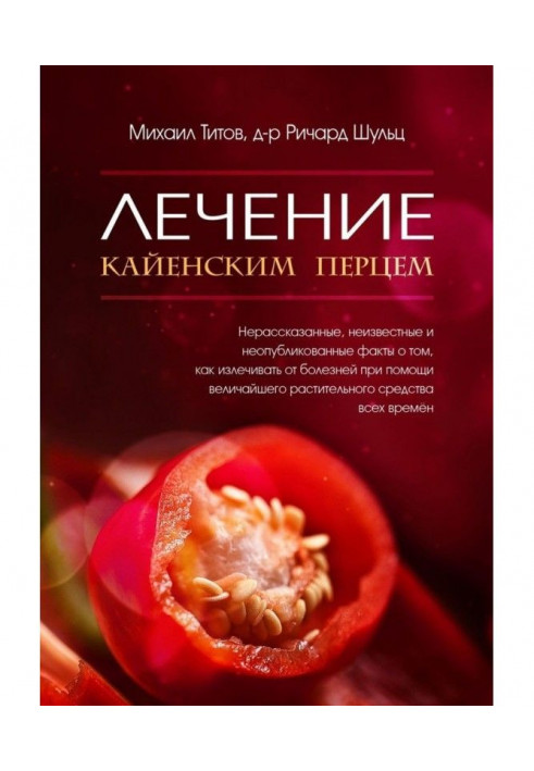 Лікування кайенским перцем. Нерозказані, невідомі і неопубліковані факти про те, як виліковувати від хвороб...