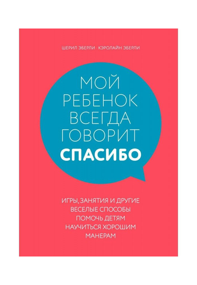 Мой ребенок всегда говорит «спасибо». Игры, занятия и другие веселые способы помочь детям научиться хорошим манерам