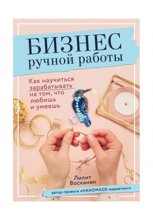 Бізнес ручної роботи. Як навчитися заробляти на тому, що любиш і умієш