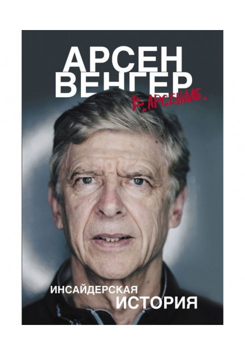 Арсен Венгер в "Арсеналі". Инсайдерская історія