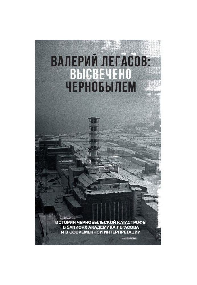 Валерій Легасов : Висвічено Чорнобилем