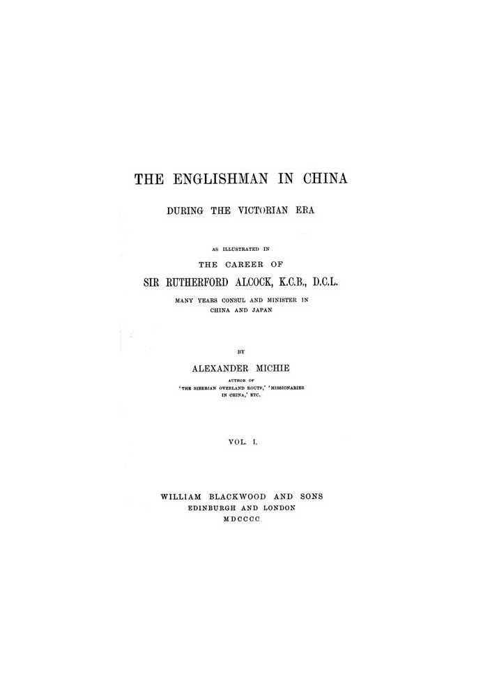 Англієць у Китаї за вікторіанської ери, том. 1 (з 2) Як показано в кар’єрі сера Резерфорда Алкока, K.C.B., D.C.L., багаторічного