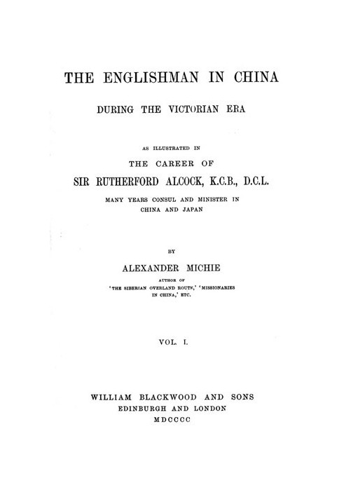 Англієць у Китаї за вікторіанської ери, том. 1 (з 2) Як показано в кар’єрі сера Резерфорда Алкока, K.C.B., D.C.L., багаторічного