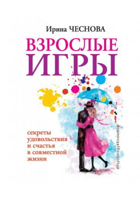 Взрослые игры. Секреты удовольствия и счастья в совместной жизни