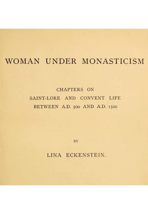 Woman under Monasticism Chapters on Saint-Lore and Convent Life between A.D. 500 and A.D. 1500