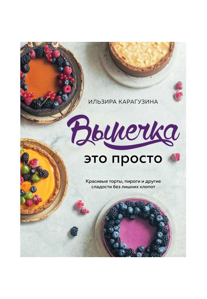 Випічка - це просто. Красиві торти, піроги і інші солодощі без зайвого клопоту