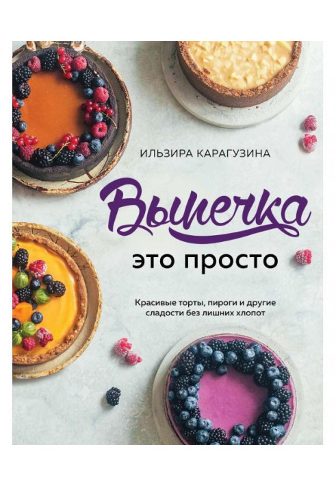 Випічка - це просто. Красиві торти, піроги і інші солодощі без зайвого клопоту