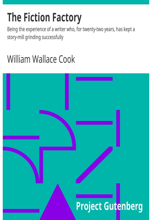 The Fiction Factory Being the experience of a writer who, for twenty-two years, has kept a story-mill grinding successfully