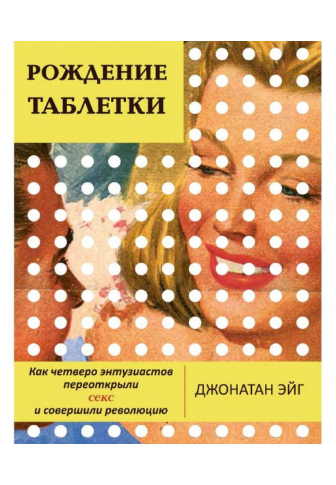 Народження пігулки. Як четверо ентузіастів переоткрыли секс і вчинили революцію