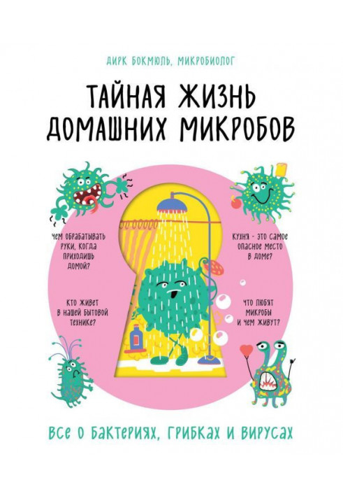 Secret life of domestic microbes : all about bacteria, fungi and viruses