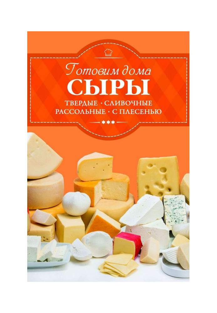 Готовим дома сыры. Твердые, сливочные, рассольные, с плесенью