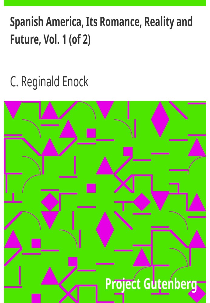 Испанская Америка, ее романтика, реальность и будущее, Том. 1 (из 2)