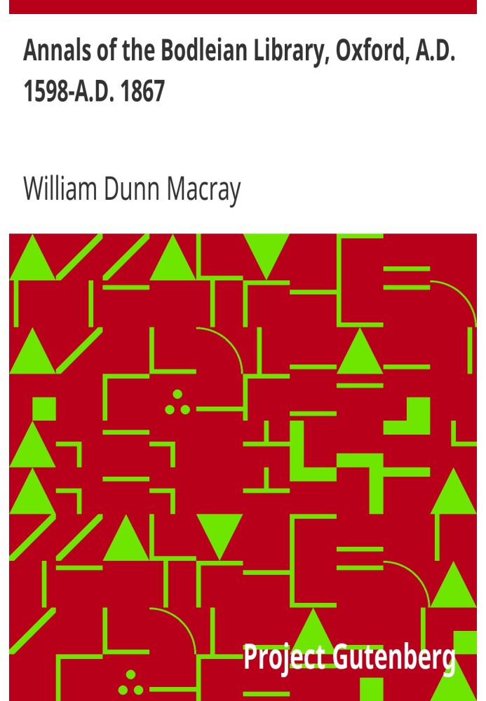 Анналы Бодлианской библиотеки, Оксфорд, 1598 г. н.э. 1867 г. С предварительным уведомлением о более ранней библиотеке, основанно