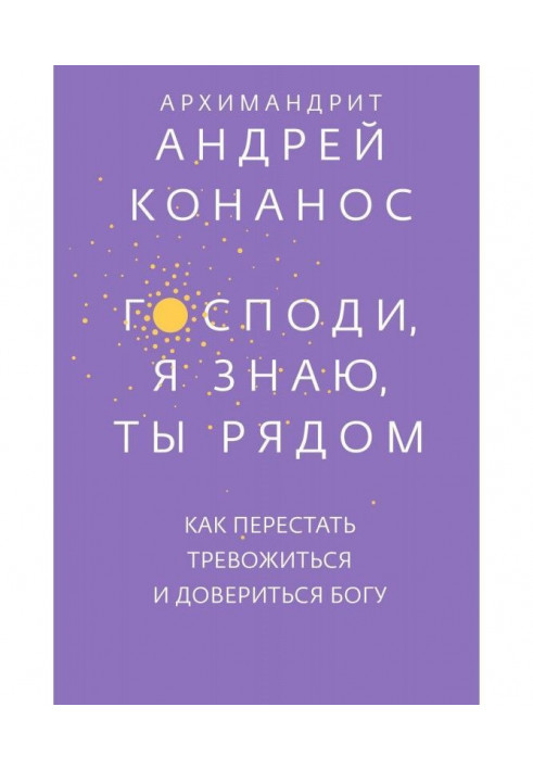 Господи, я знаю, Ти поруч. Як перестати тривожитися і довіритися Богові