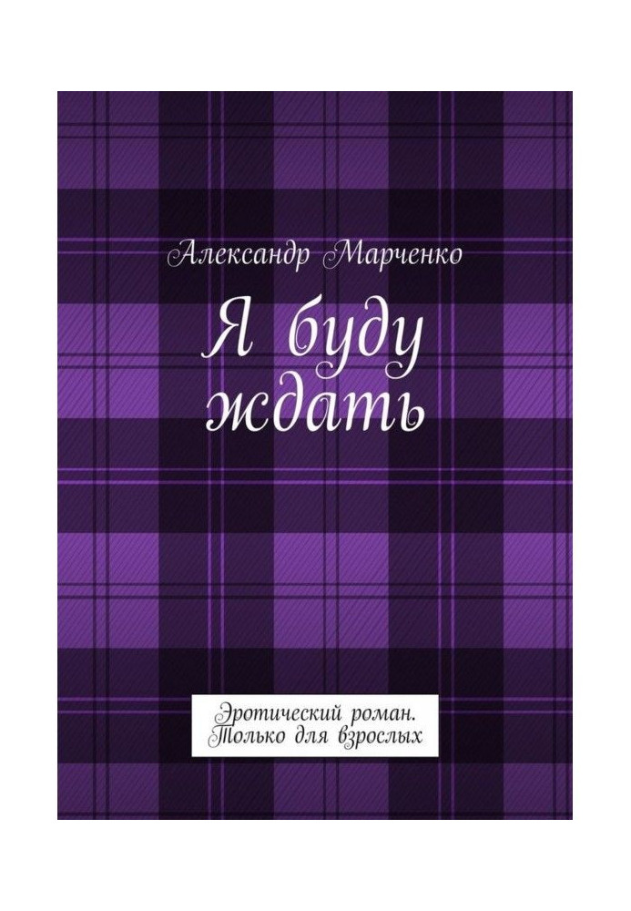 Я буду ждать. Эротический роман. Только для взрослых