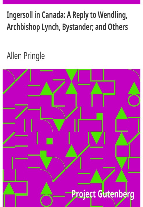 Інгерсолл у Канаді: Відповідь Вендлінгу, архієпископу Лінчу, спостерігачеві; та інші