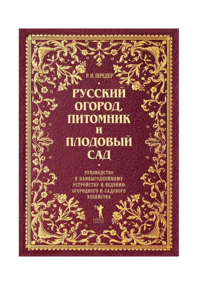 Russian garden, nursery and orchard. Guide to the most advantageous arrangement and maintenance of gardening and horticulture ..