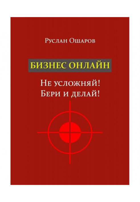 Бізнес онлайн. Не ускладнюй! Бери і роби! Два роки я шукав якісь особливі способи заробітку в Інтернеті, поки н...