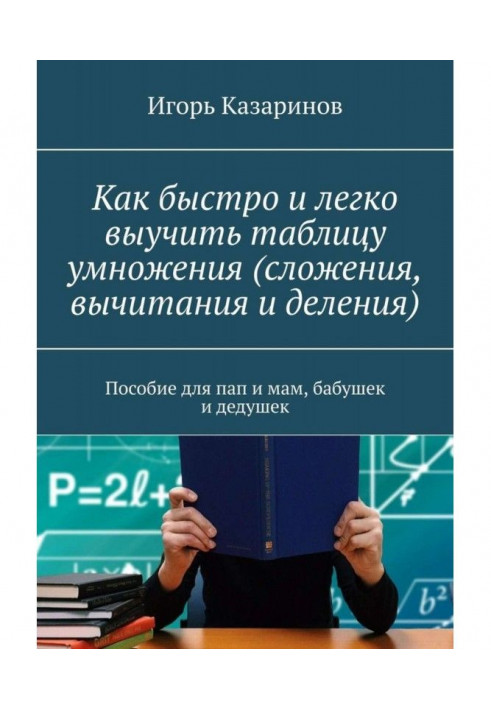 Як швидко і легко вивчити таблицю множення (складання, віднімання і ділення). Посібник для пап і мам, бабусь і дідусів з ссы...