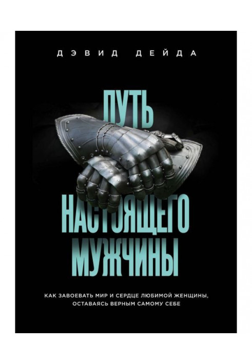 Шлях справжнього чоловіка. Як завоювати світ і серце улюбленої жінки, залишаючись вірним самому собі