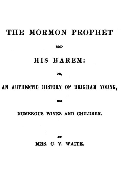 The Mormon Prophet and His Harem Or, An Authentic History of Brigham Young, His Numerous Wives and Children