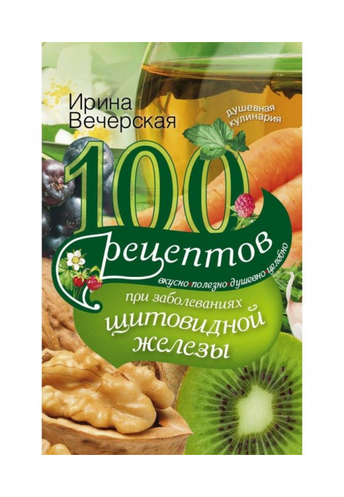 100 рецептів при захворюваннях щитовидної залози. Смачно, корисно, душевно, цілюще