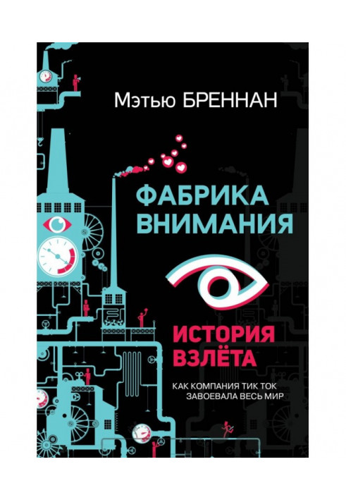 Фабрика внимания. История взлета. Как компания тик ток завоевала весь мир